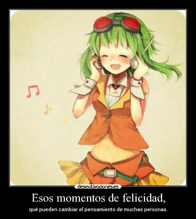 Esos momentos de felicidad, - qué pueden cambiar el pensamiento de muchas personas.