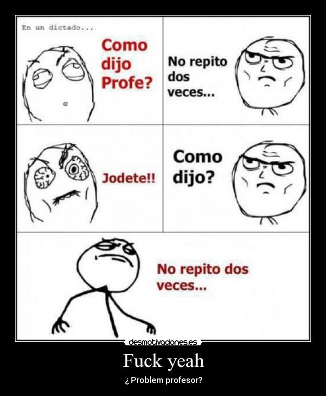 Fuck yeah - ¿ Problem profesor?