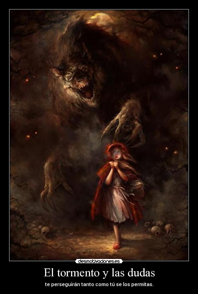 El tormento y las dudas - te perseguirán tanto como tú se los permitas.