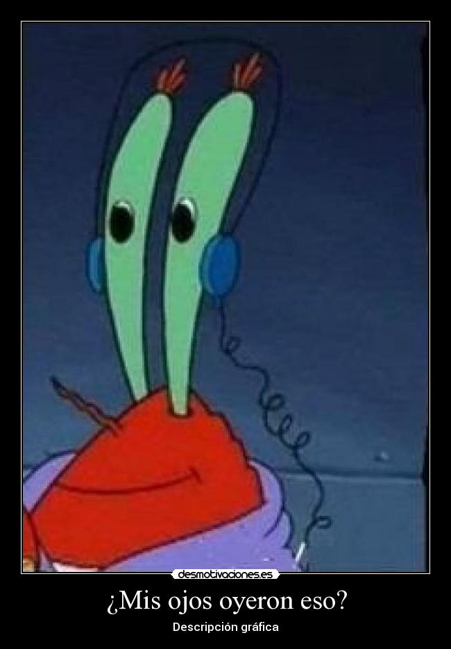 ¿Mis ojos oyeron eso? -