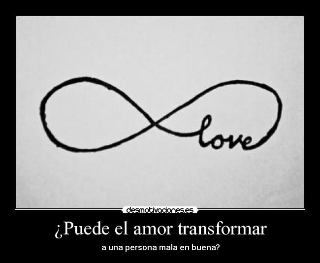¿Puede el amor transformar - a una persona mala en buena?