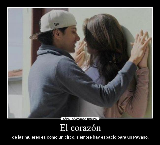 El corazón - de las mujeres es como un circo, siempre hay espacio para un Payaso.