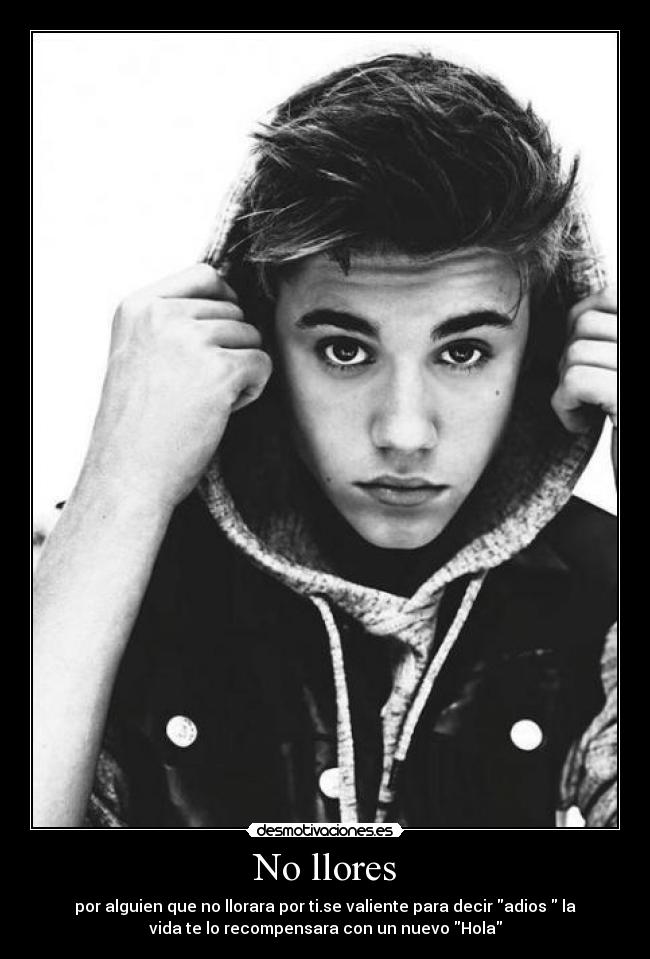 No llores - por alguien que no llorara por ti.se valiente para decir adios la
vida te lo recompensara con un nuevo Hola