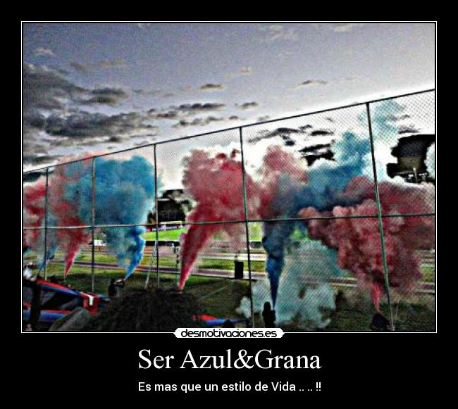 Ser Azul&Grana - Es mas que un estilo de Vida ..♥.. !!