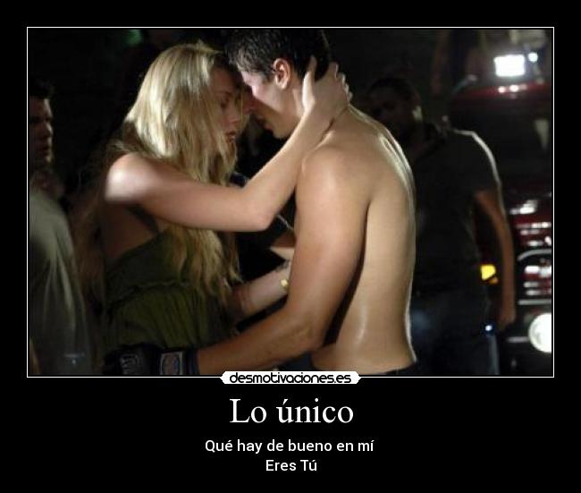 Lo único - Qué hay de bueno en mí 
Eres Tú