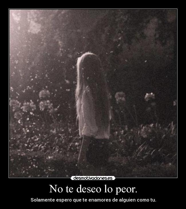 TE DESEO LO PEOR te deseo lo peor: