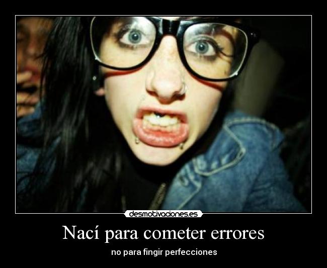 carteles naci para cometer errores para fingir perfecciones desmotivaciones