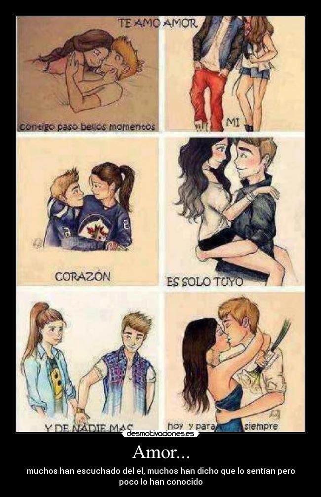 Amor... - muchos han escuchado del el, muchos han dicho que lo sentían pero
poco lo han conocido