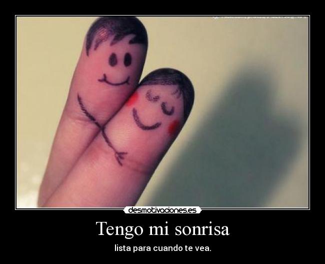 Tengo mi sonrisa - lista para cuando te vea.