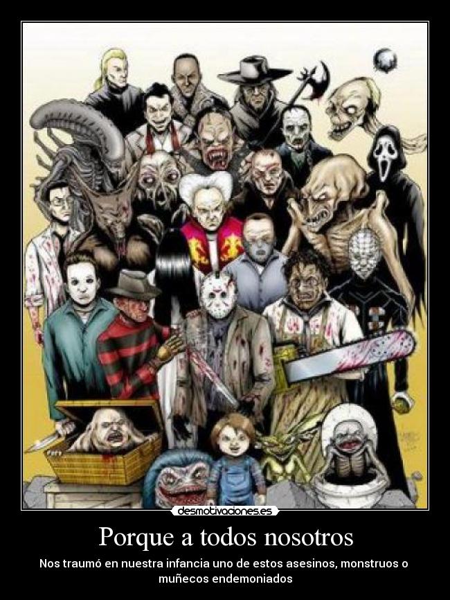 Porque a todos nosotros - Nos traumó en nuestra infancia uno de estos asesinos, monstruos o 
muñecos endemoniados