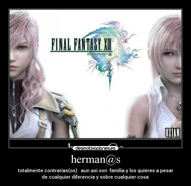 herman@s - totalmente contrarias(os) aun asi son familia y los quieres a pesar
de cualquier diferencia y sobre cualquier cosa