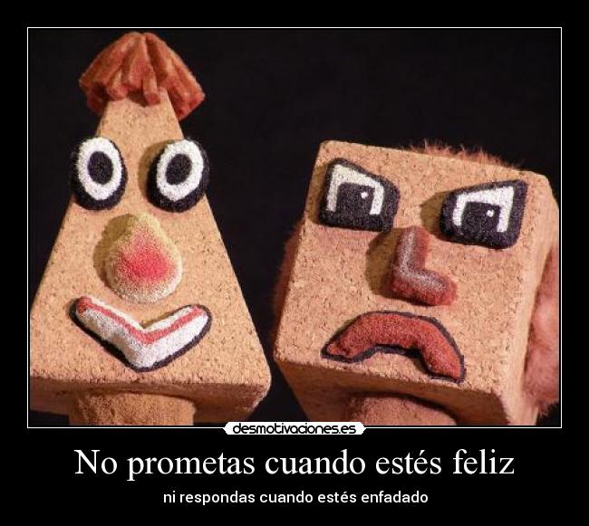 No prometas cuando estés feliz -