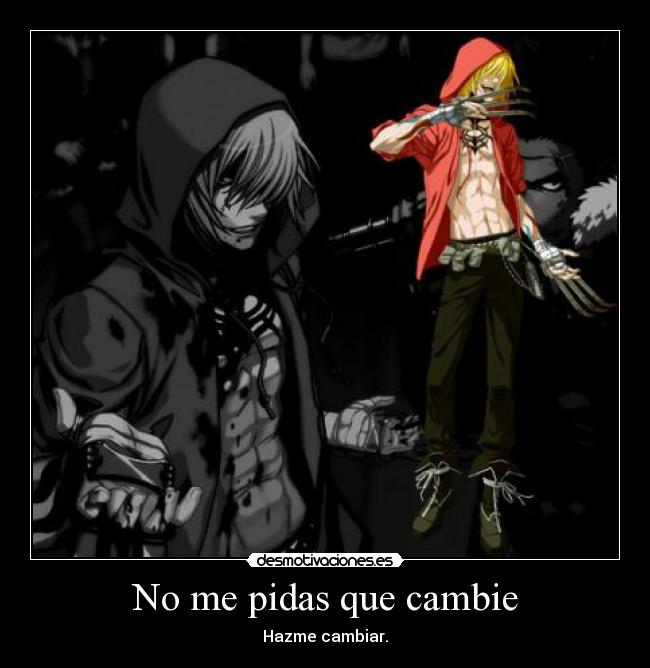 No me pidas que cambie - Hazme cambiar.