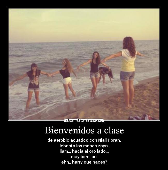 Bienvenidos a clase - de aerobic acuático con Niall Horan.
lebanta las manos zayn.
liam... hacia el oro lado...
muy bien lou.
ehh.. harry que haces?