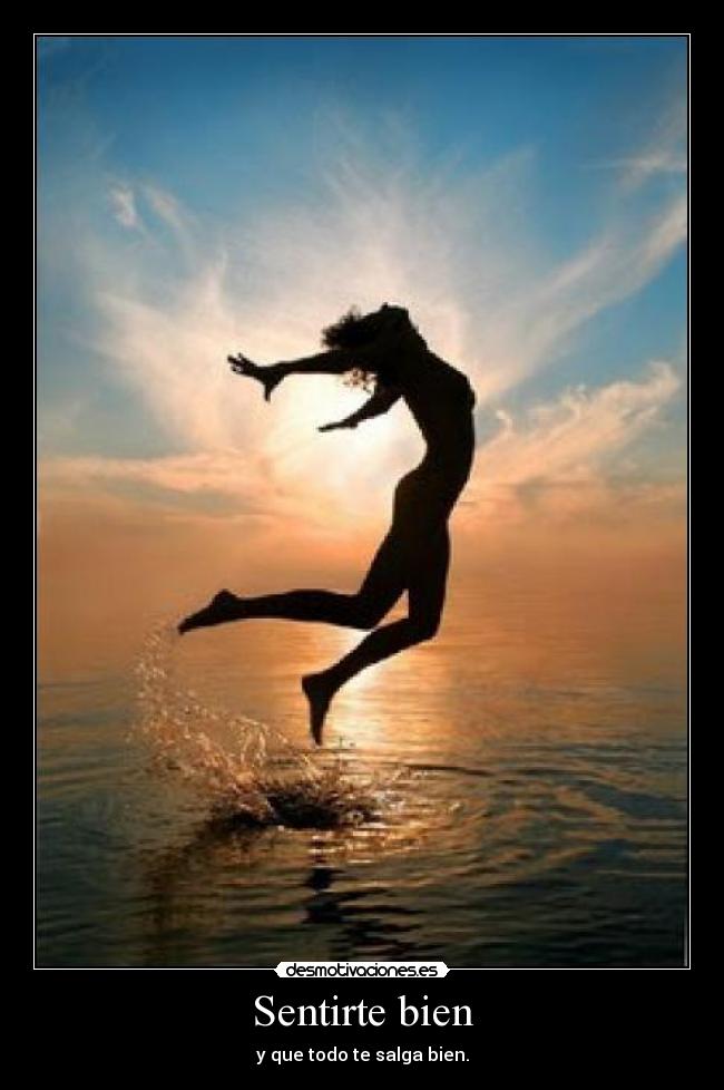 Sentirte bien - y que todo te salga bien.