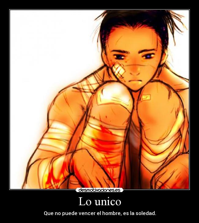 Lo unico - Que no puede vencer el hombre, es la soledad.