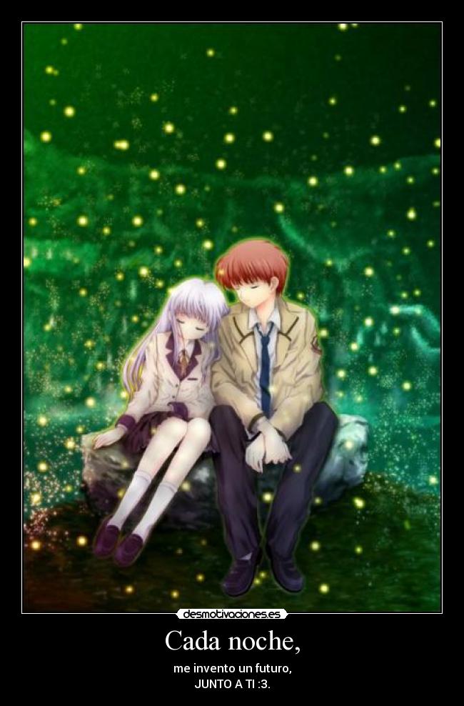 Cada noche, - me invento un futuro,
JUNTO A TI :3.