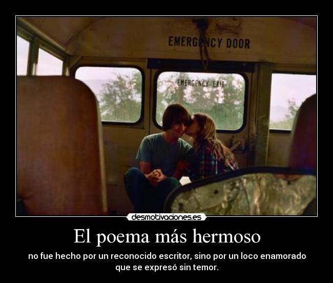 El poema más hermoso - no fue hecho por un reconocido escritor, sino por un loco enamorado
que se expresó sin temor.