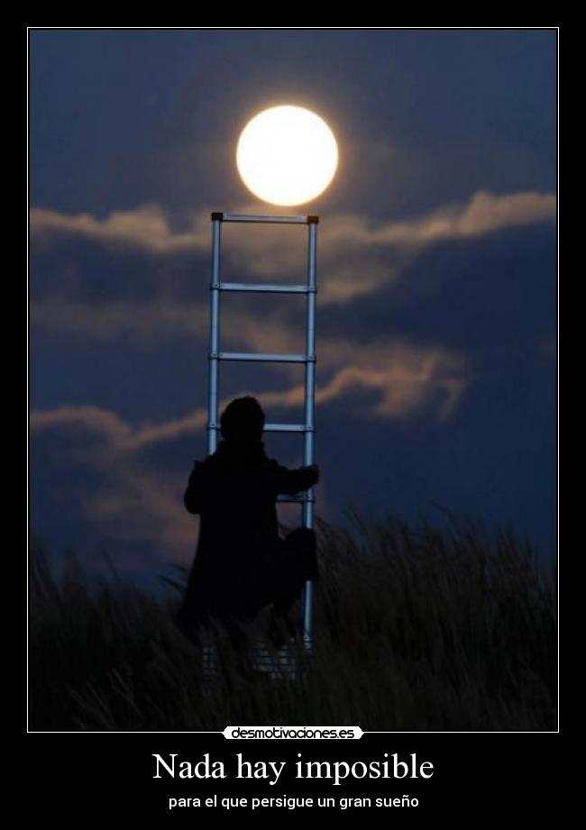 Nada hay imposible - para el que persigue un gran sueño