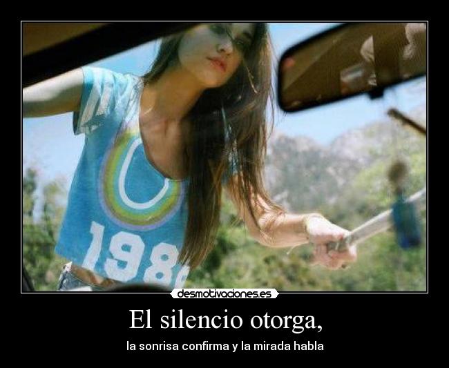 El silencio otorga, - la sonrisa confirma y la mirada habla