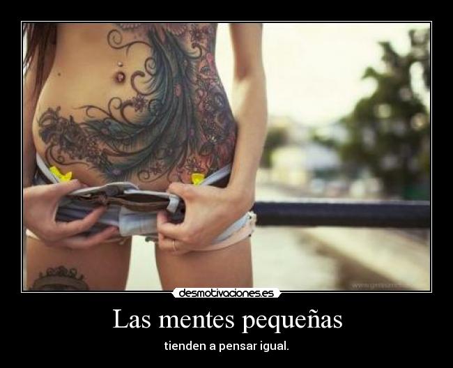 Las mentes pequeñas - tienden a pensar igual.