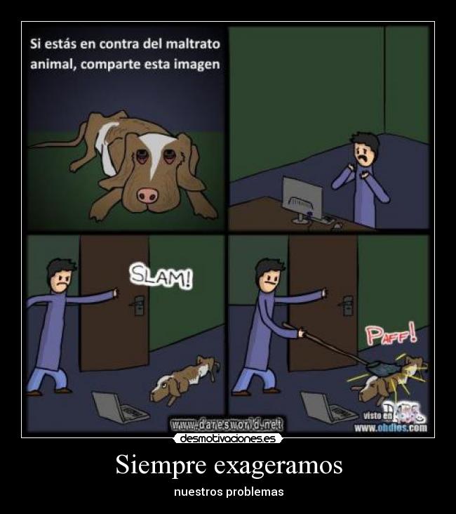 Siempre exageramos - nuestros problemas