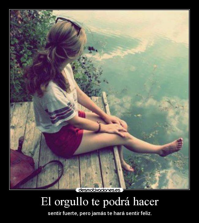 El orgullo te podrá hacer -