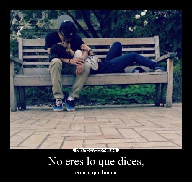 No eres lo que dices, - 