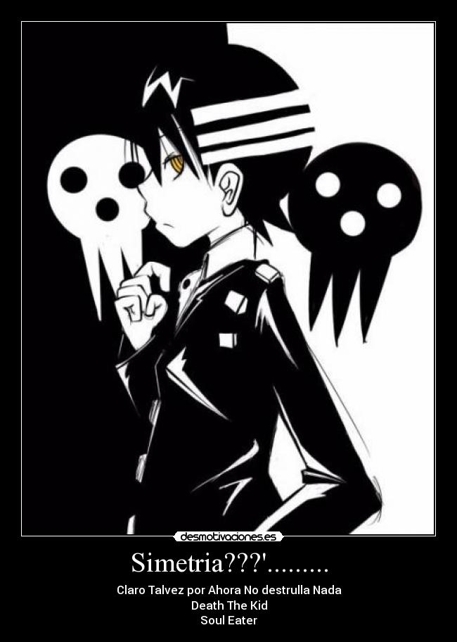 Simetria???......... - Claro Talvez por Ahora No destrulla Nada
Death The Kid
Soul Eater