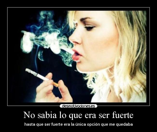 No sabia lo que era ser fuerte -