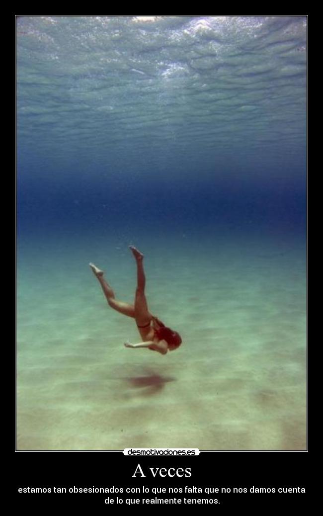 A veces - estamos tan obsesionados con lo que nos falta que no nos damos cuenta
de lo que realmente tenemos.