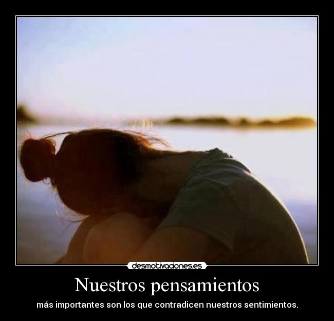 Nuestros pensamientos - más importantes son los que contradicen nuestros sentimientos.