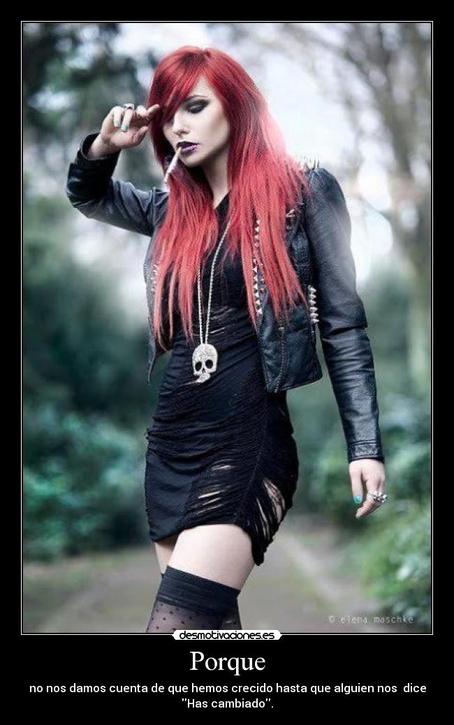 Porque - no nos damos cuenta de que hemos crecido hasta que alguien nos dice
Has cambiado.
