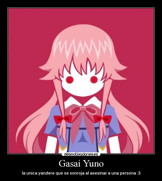 Gasai Yuno - la unica yandere que se sonroja al asesinar a una persona :3
