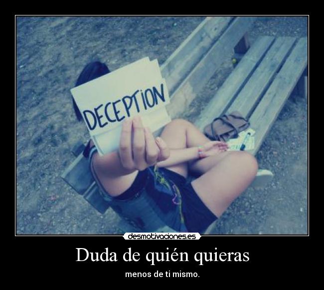Duda de quién quieras - menos de ti mismo.