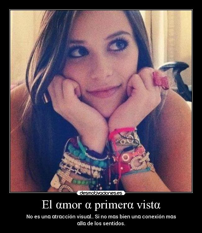 El αmor α primerα vistα - No es unα αtrαcción visuαl.. Si no mαs bien unα conexión mαs αllα de los sentidos.