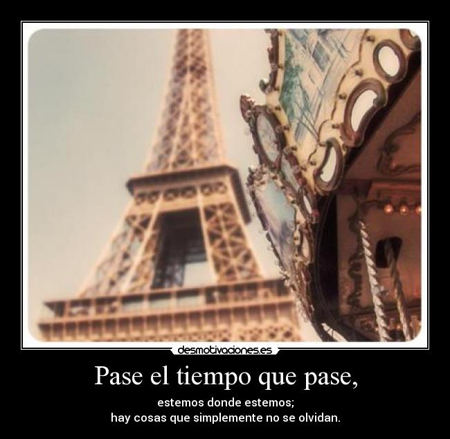 Pase el tiempo que pase, -