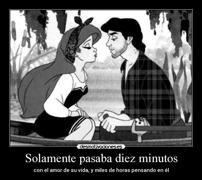 Solamente pasaba diez minutos - con el amor de su vida, y miles de horas pensando en él