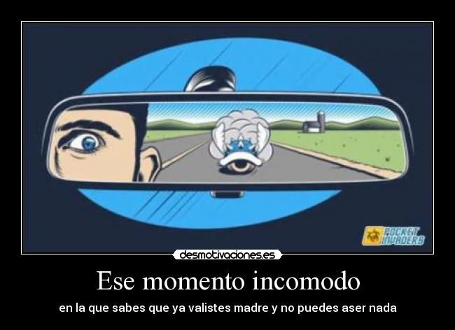 Ese momento incomodo - en la que sabes que ya valistes madre y no puedes aser nada