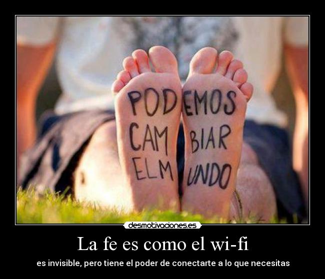 La fe es como el wi-fi - es invisible, pero tiene el poder de conectarte a lo que necesitas