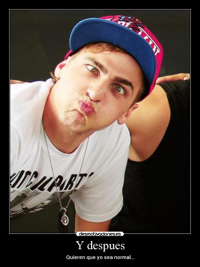 Y despues - Quieren que yo sea normal...