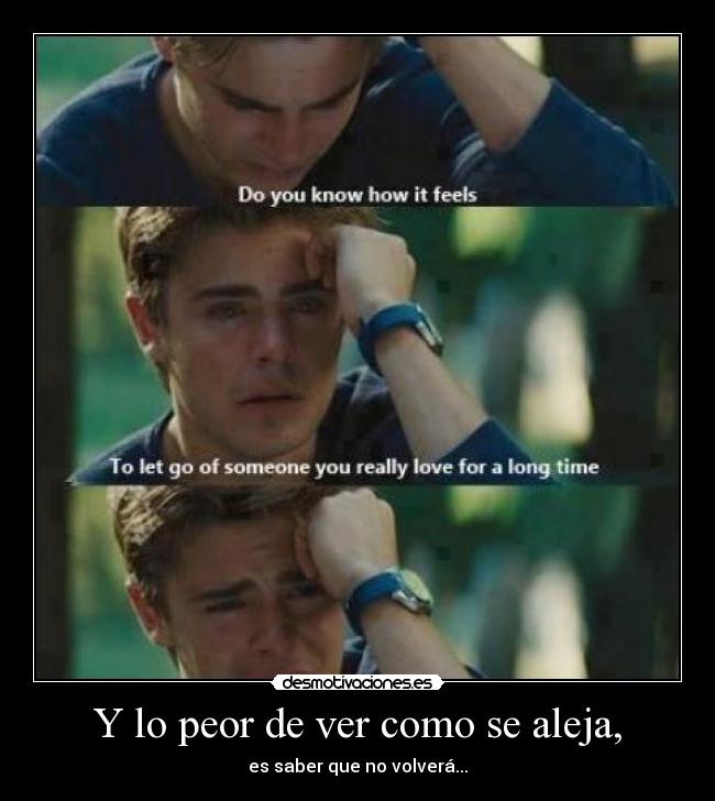 Y lo peor de ver como se aleja, - 