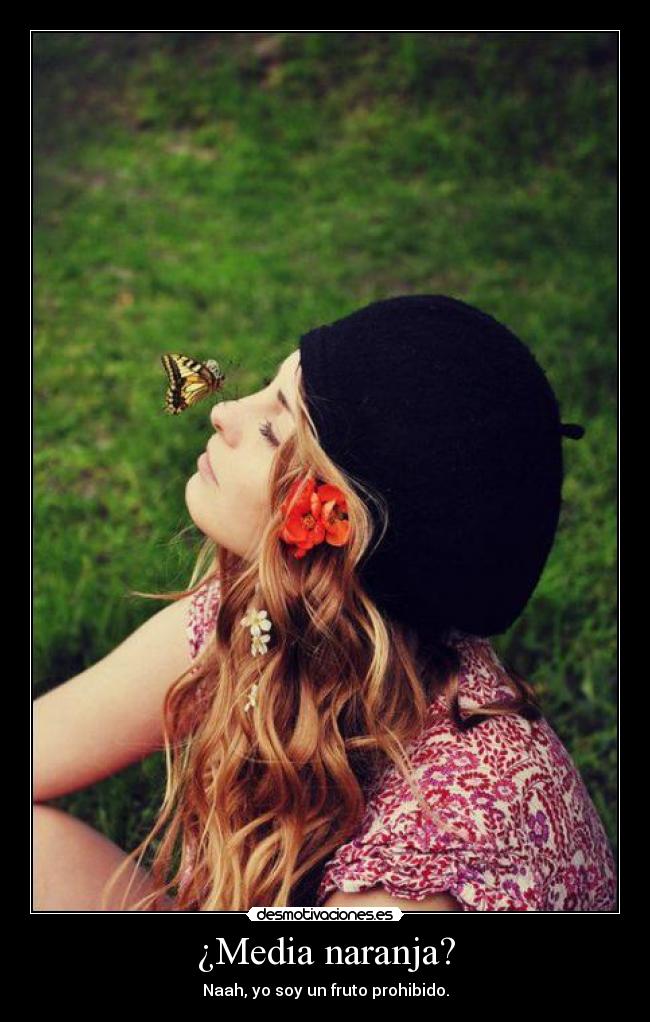 ¿Media naranja? - Naah, yo soy un fruto prohibido.
