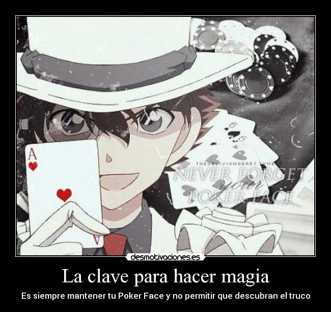 La clave para hacer magia - Es siempre mantener tu Poker Face y no permitir que descubran el truco