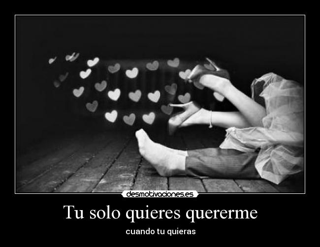 Tu solo quieres quererme - cuando tu quieras