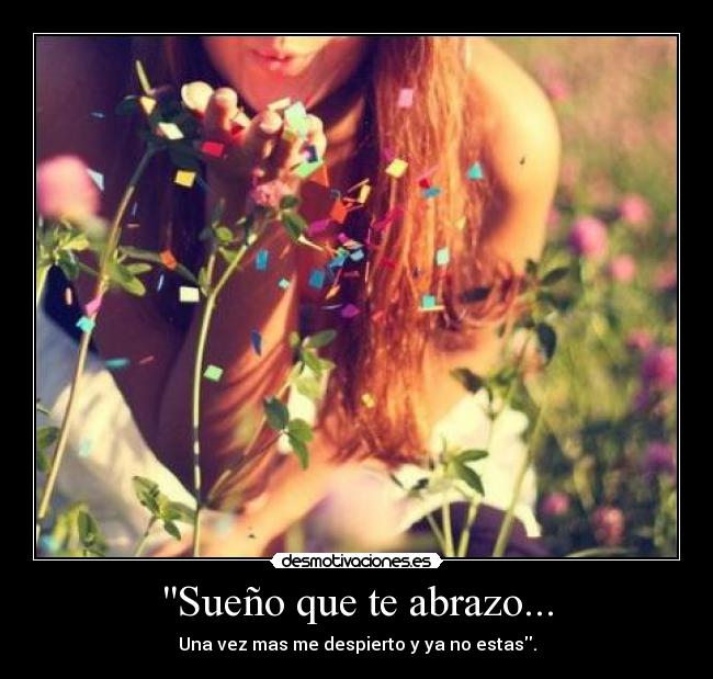 Sueño que te abrazo... - Una vez mas me despierto y ya no estas.