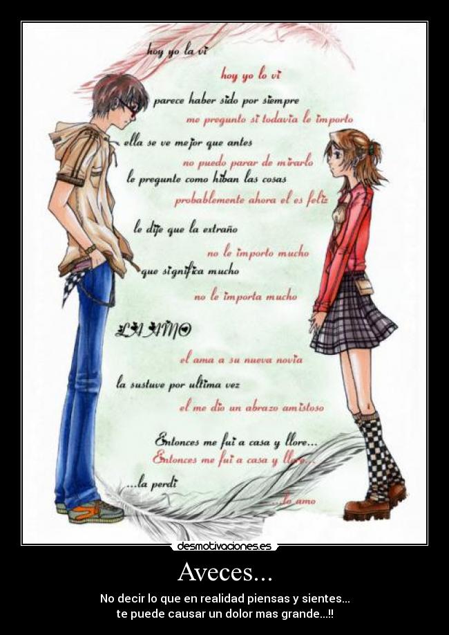Aveces... - No decir lo que en realidad piensas y sientes...
te puede causar un dolor mas grande...!!