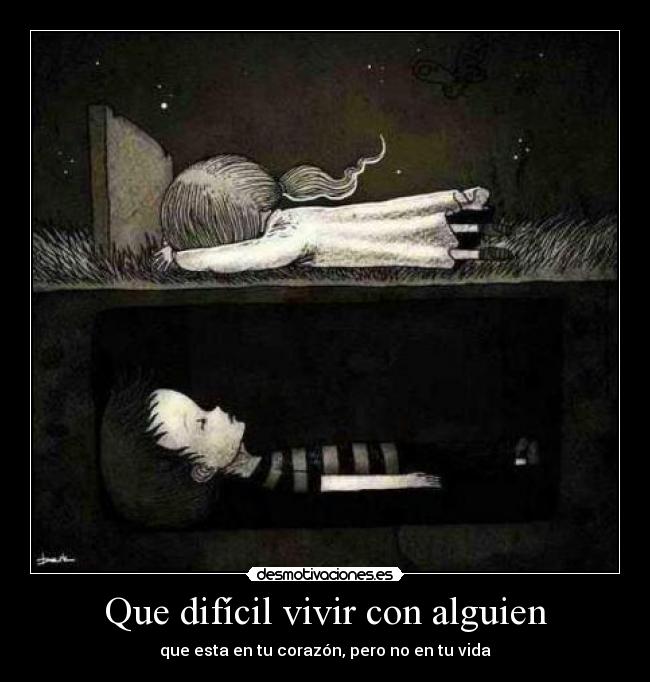Que difícil vivir con alguien - que esta en tu corazón, pero no en tu vida