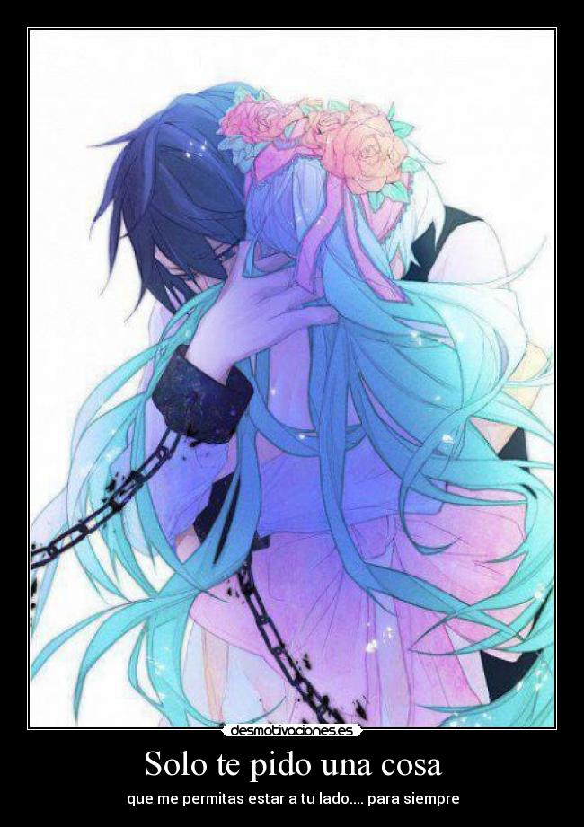 Solo te pido una cosa - que me permitas estar a tu lado.... para siempre