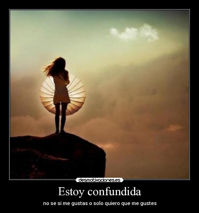 Estoy confundida - no se si me gustas o solo quiero que me gustes